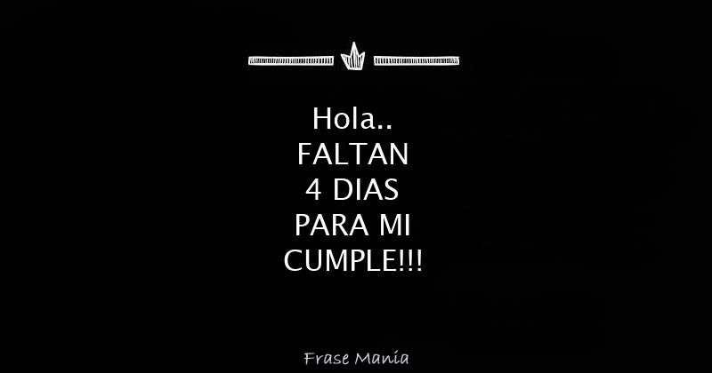 Hola.. FALTAN 4 DIAS PARA MI CUMPLE!!!
