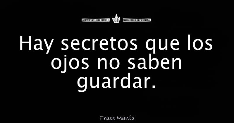 Hay secretos que los ojos no saben guardar.