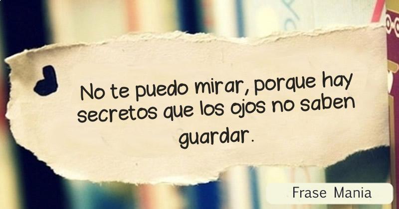 No te puedo mirar, porque hay secretos que los ojos no saben guardar.
