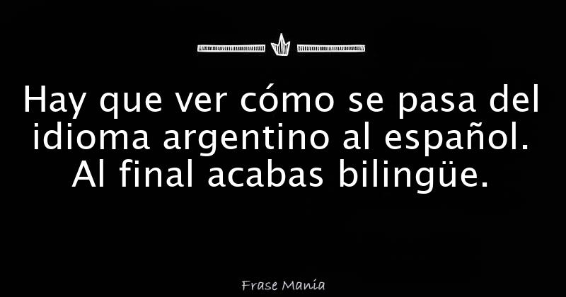 hay-que-ver-c-mo-se-pasa-del-idioma-argentino-al-espa-ol-al-final