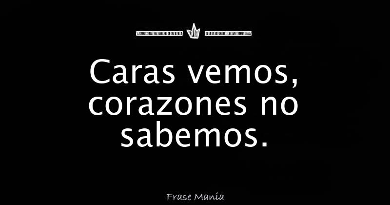 Caras vemos, corazones no sabemos.