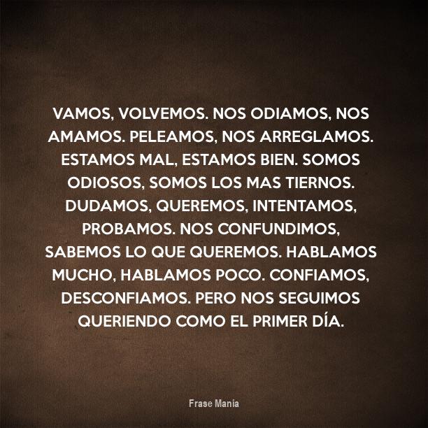 Cartel para: Vamos, volvemos. Nos odiamos, nos amamos. Peleamos, nos  arreglamos. Estamos mal, estamos bien. Somos odiosos, somos los mas  tiernos. Dudamos, queremos, intentamos, probamos. Nos confundimos, sabemos  lo que queremos. Hablamos