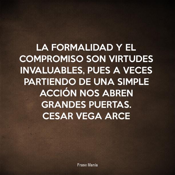 Cartel para: La formalidad y el compromiso son virtudes invaluables, pues a  veces partiendo de una simple acción nos abren grandes puertas. Cesar Vega  Arce