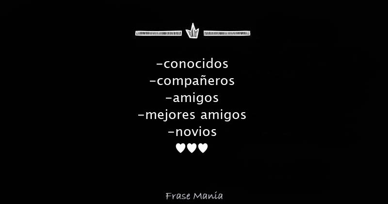 conocidos -compañeros -amigos -mejores amigos -novios ♥♥♥