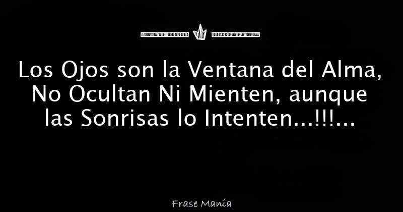 Los Ojos son la Ventana del Alma, No Ocultan Ni Mienten, aunque las  Sonrisas lo Intenten...!!! :)CC:)