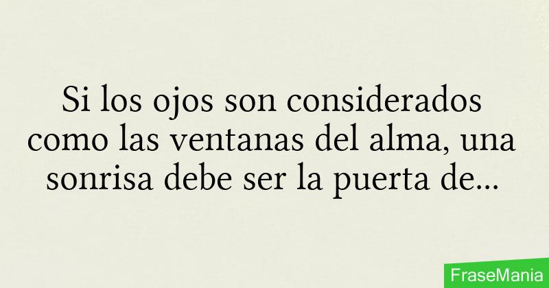 Si los ojos son considerados como las ventanas del alma, una sonrisa debe  ser la puerta de entrada al corazón.