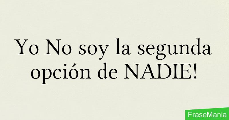 Yo No soy la segunda opción de NADIE!