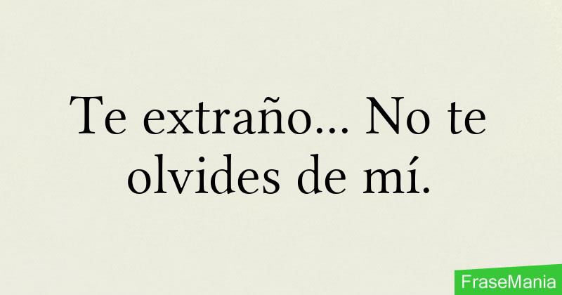 Te extraño... No te olvides de mí.